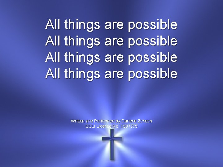 All things are possible Written and Performed by Darlene Zchech CCLI License No. 1307775