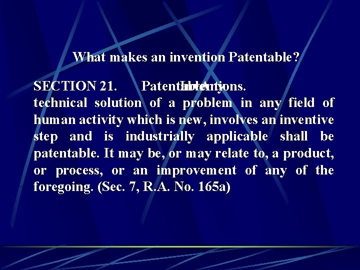 What makes an invention Patentable? SECTION 21. Patentable Inventions. Any - technical solution of