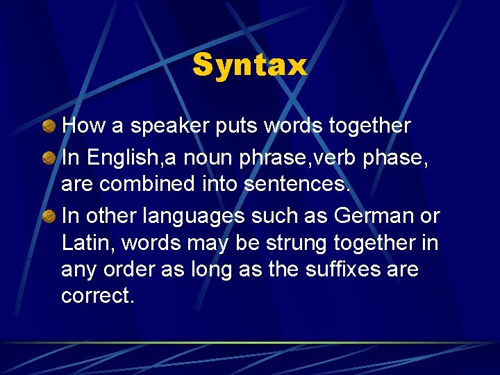 Syntax How a speaker puts words together In English, a noun phrase, verb phase,