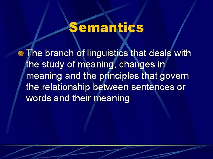 Semantics The branch of linguistics that deals with the study of meaning, changes in