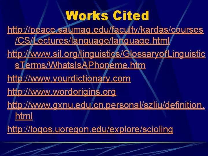 Works Cited http: //peace. saumag. edu/faculty/kardas/courses /CS/Lectures/language. html http: //www. sil. org/linguistics/Glossaryof. Linguistic s.