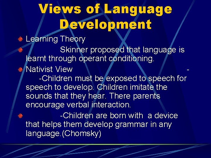 Views of Language Development Learning Theory Skinner proposed that language is learnt through operant