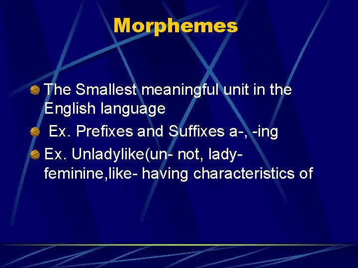 Morphemes The Smallest meaningful unit in the English language Ex. Prefixes and Suffixes a-,