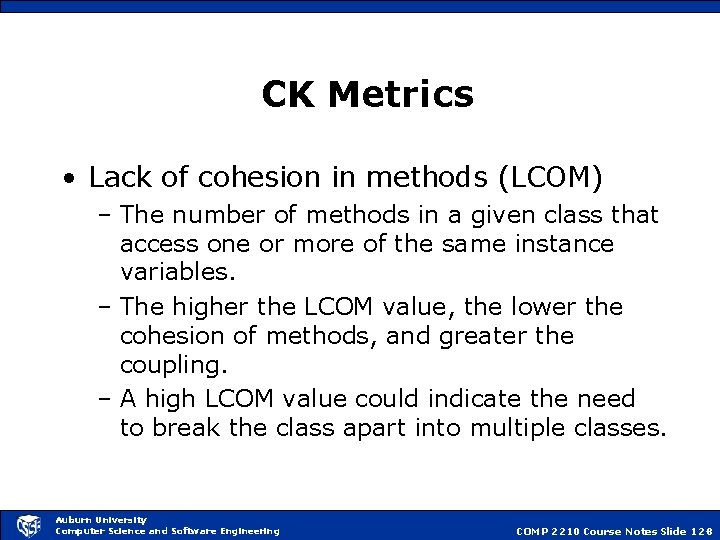 CK Metrics • Lack of cohesion in methods (LCOM) – The number of methods