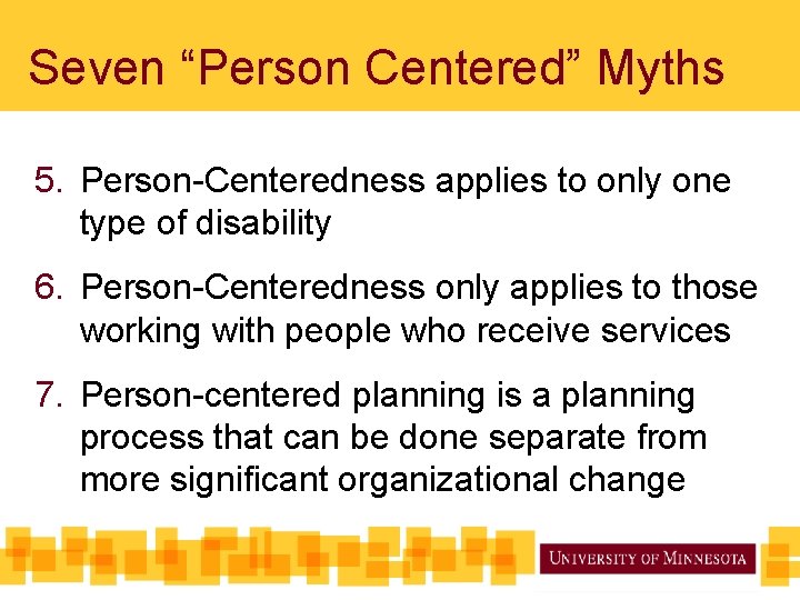 Seven “Person Centered” Myths 5. Person-Centeredness applies to only one type of disability 6.