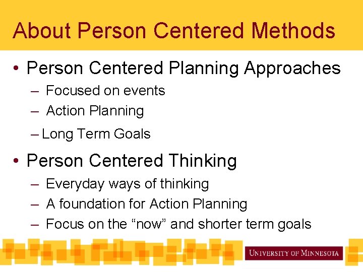 About Person Centered Methods • Person Centered Planning Approaches – Focused on events –