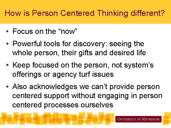 How is Person Centered Thinking different? • Focus on the “now” • Powerful tools