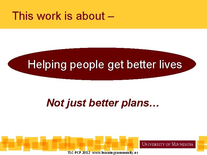  This work is about – Helping people get better lives Not just better