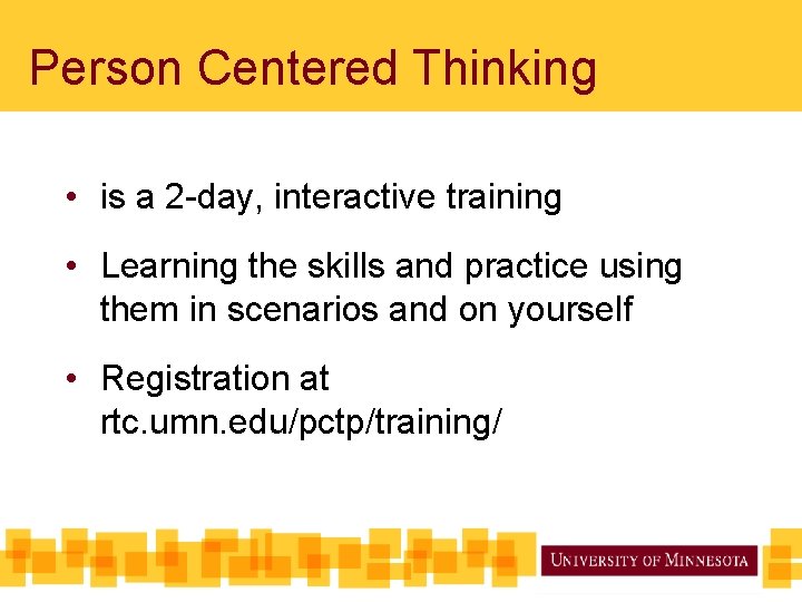 Person Centered Thinking • is a 2 -day, interactive training • Learning the skills