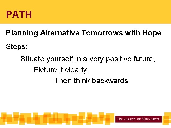 PATH Planning Alternative Tomorrows with Hope Steps: Situate yourself in a very positive future,
