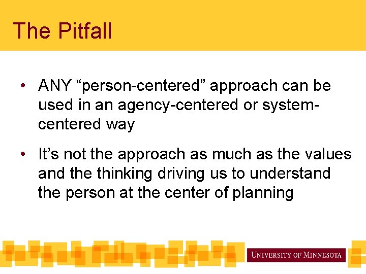 The Pitfall • ANY “person-centered” approach can be used in an agency-centered or systemcentered