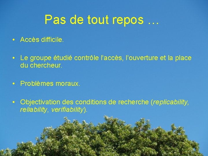 Pas de tout repos … • Accès difficile. • Le groupe étudié contrôle l’accès,