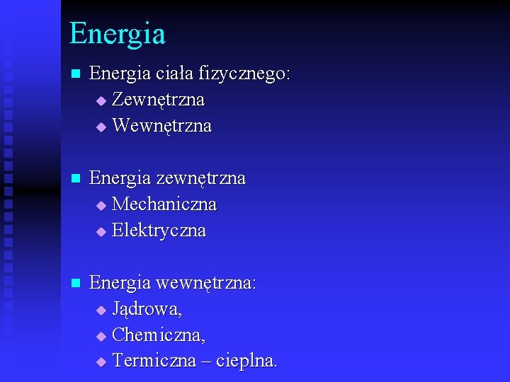 Energia n Energia ciała fizycznego: u Zewnętrzna u Wewnętrzna n Energia zewnętrzna u Mechaniczna