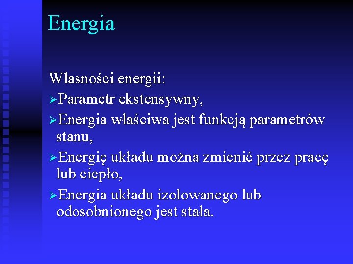 Energia Własności energii: ØParametr ekstensywny, ØEnergia właściwa jest funkcją parametrów stanu, ØEnergię układu można