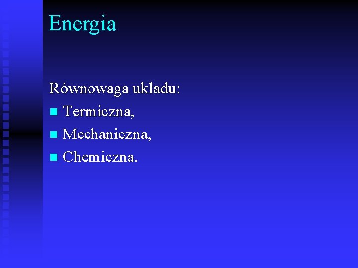 Energia Równowaga układu: n Termiczna, n Mechaniczna, n Chemiczna. 