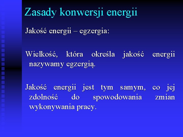 Zasady konwersji energii Jakość energii – egzergia: Wielkość, która określa jakość energii nazywamy egzergią.