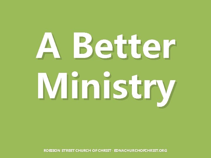 A Better Ministry ROBISON STREET CHURCH OF CHRIST- EDNACHURCHOFCHRIST. ORG 