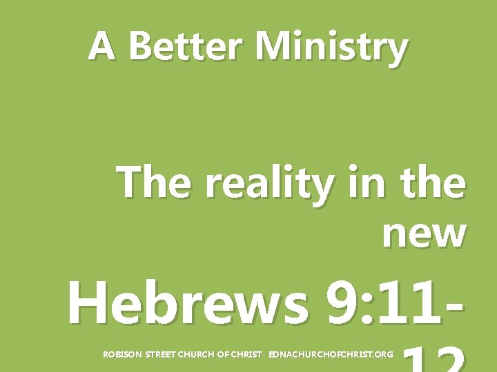 A Better Ministry The reality in the new Hebrews 9: 11 ROBISON STREET CHURCH