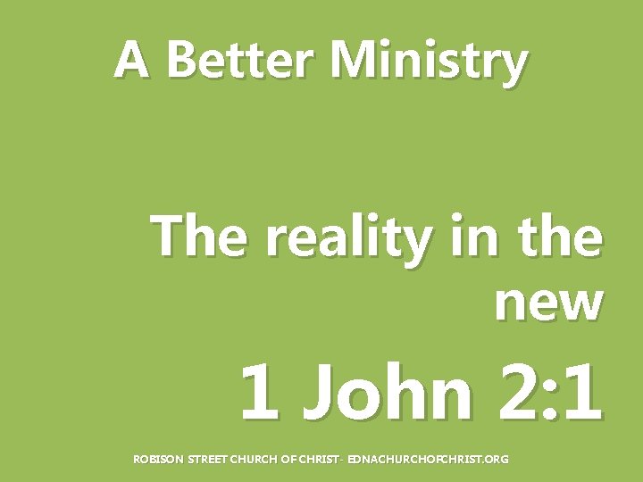 A Better Ministry The reality in the new 1 John 2: 1 ROBISON STREET