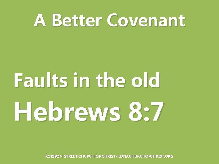A Better Covenant Faults in the old Hebrews 8: 7 ROBISON STREET CHURCH OF