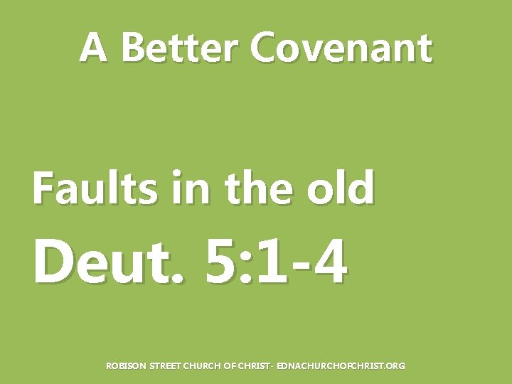 A Better Covenant Faults in the old Deut. 5: 1 -4 ROBISON STREET CHURCH