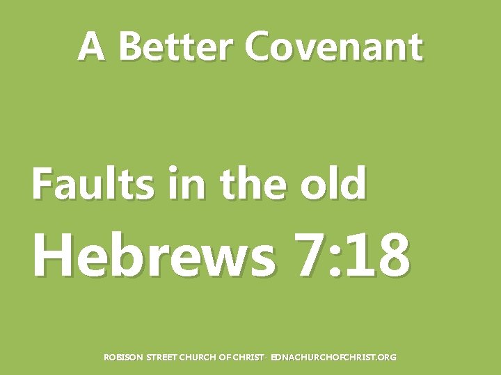 A Better Covenant Faults in the old Hebrews 7: 18 ROBISON STREET CHURCH OF
