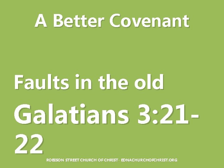 A Better Covenant Faults in the old Galatians 3: 2122 ROBISON STREET CHURCH OF