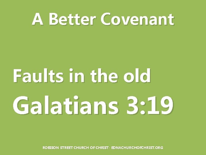 A Better Covenant Faults in the old Galatians 3: 19 ROBISON STREET CHURCH OF