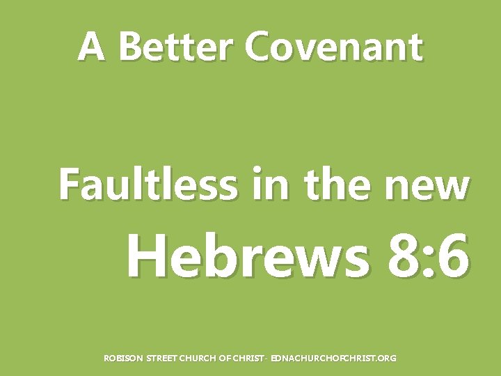 A Better Covenant Faultless in the new Hebrews 8: 6 ROBISON STREET CHURCH OF