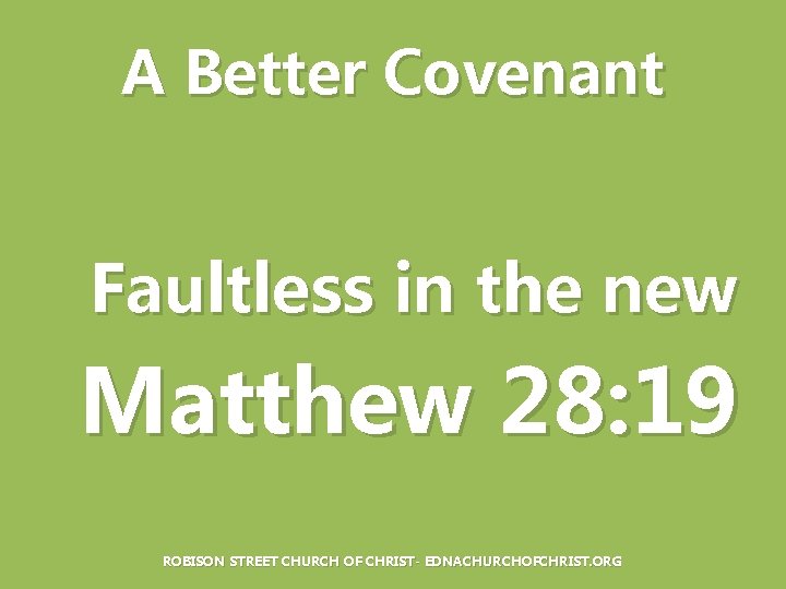 A Better Covenant Faultless in the new Matthew 28: 19 ROBISON STREET CHURCH OF
