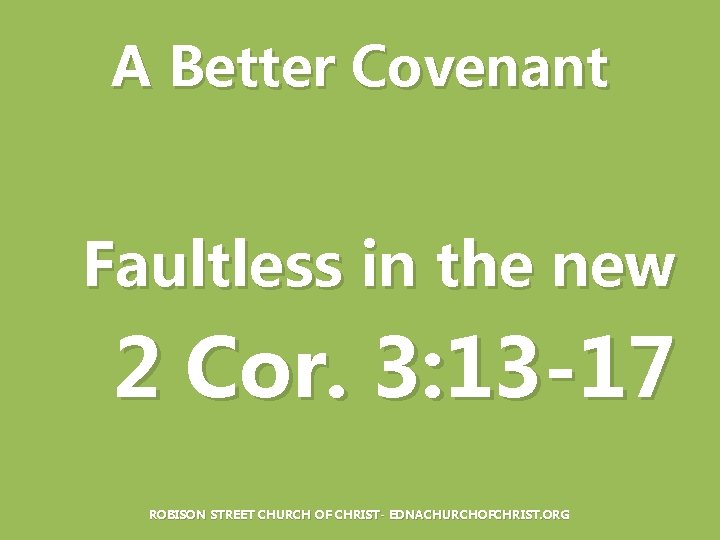 A Better Covenant Faultless in the new 2 Cor. 3: 13 -17 ROBISON STREET