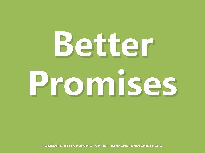 Better Promises ROBISON STREET CHURCH OF CHRIST- EDNACHURCHOFCHRIST. ORG 