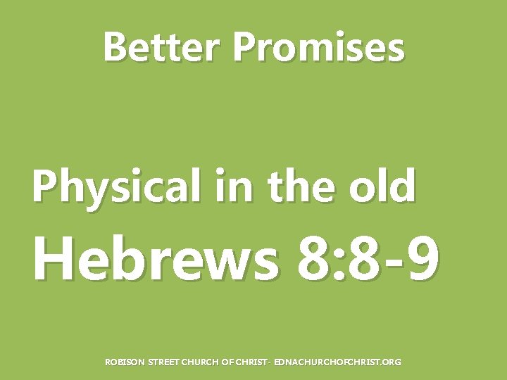 Better Promises Physical in the old Hebrews 8: 8 -9 ROBISON STREET CHURCH OF