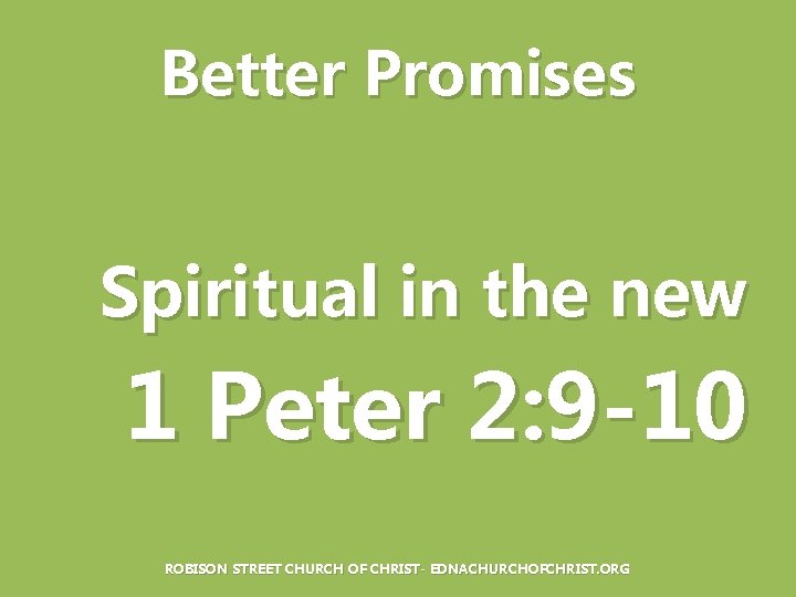 Better Promises Spiritual in the new 1 Peter 2: 9 -10 ROBISON STREET CHURCH