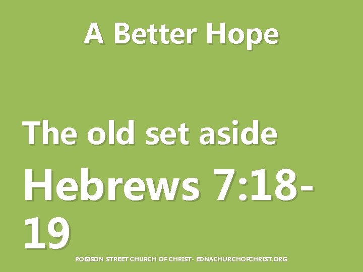 A Better Hope The old set aside Hebrews 7: 1819 ROBISON STREET CHURCH OF