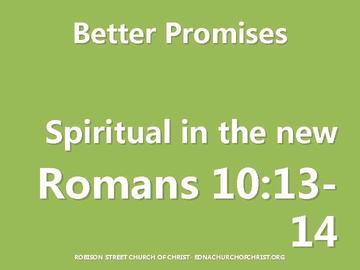 Better Promises Spiritual in the new Romans 10: 1314 ROBISON STREET CHURCH OF CHRIST-