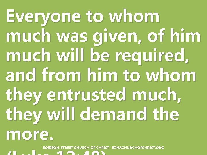 Everyone to whom much was given, of him much will be required, and from