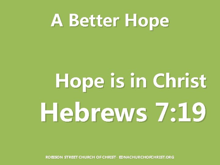 A Better Hope is in Christ Hebrews 7: 19 ROBISON STREET CHURCH OF CHRIST-