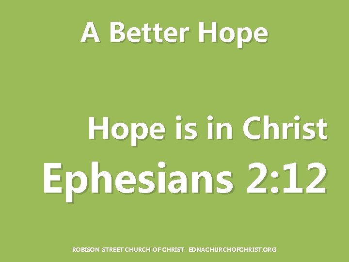 A Better Hope is in Christ Ephesians 2: 12 ROBISON STREET CHURCH OF CHRIST-