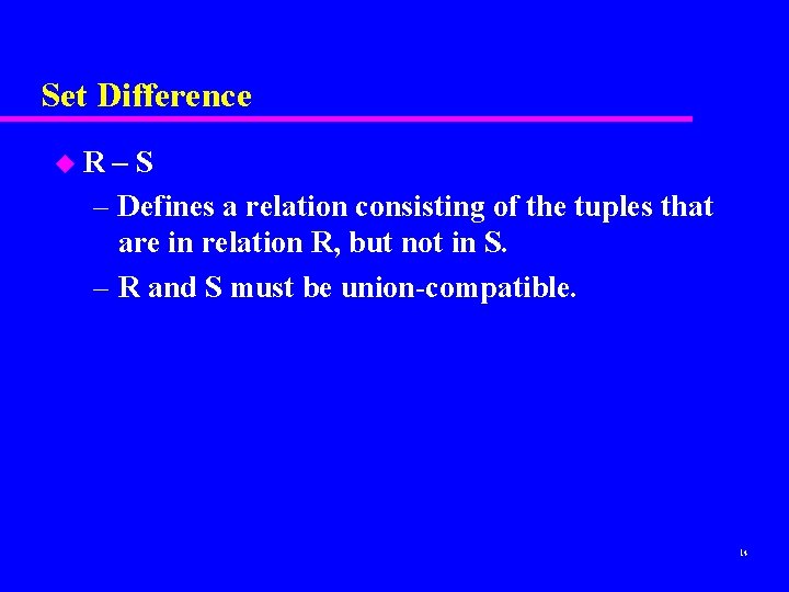 Set Difference u. R –S – Defines a relation consisting of the tuples that