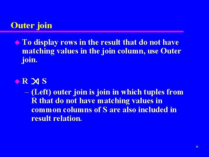 Outer join u To display rows in the result that do not have matching