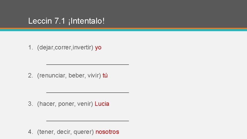 Leccin 7. 1 ¡Intentalo! 1. (dejar, correr, invertir) yo ____________ 2. (renunciar, beber, vivir)