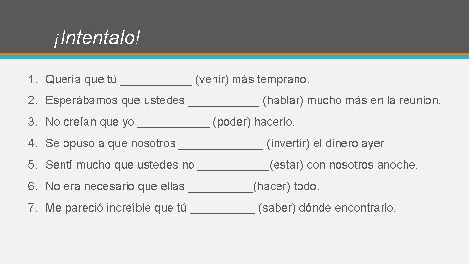 ¡Intentalo! 1. Quería que tú ______ (venir) más temprano. 2. Esperábamos que ustedes ______