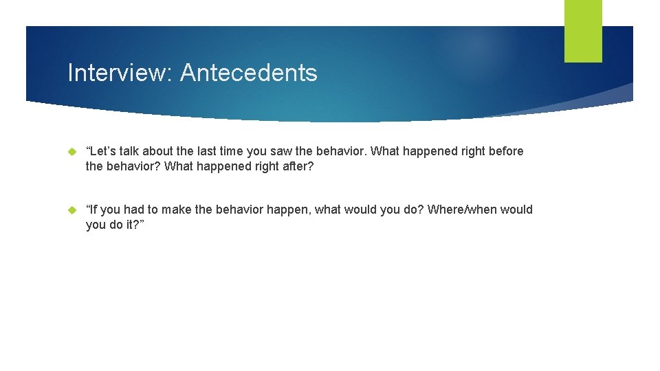 Interview: Antecedents “Let’s talk about the last time you saw the behavior. What happened