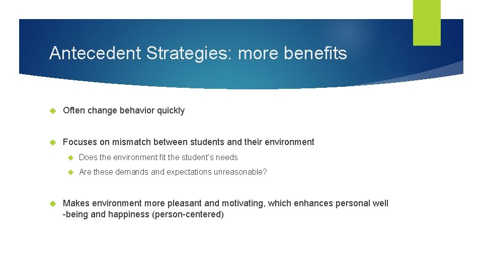 Antecedent Strategies: more benefits Often change behavior quickly Focuses on mismatch between students and
