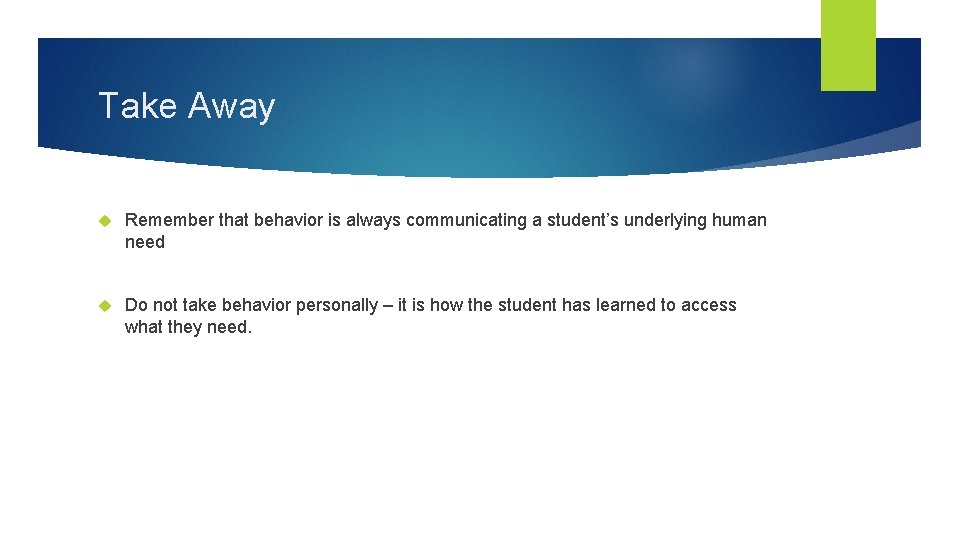 Take Away Remember that behavior is always communicating a student’s underlying human need Do