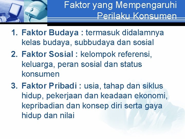 Faktor yang Mempengaruhi Perilaku Konsumen 1. Faktor Budaya : termasuk didalamnya kelas budaya, subbudaya