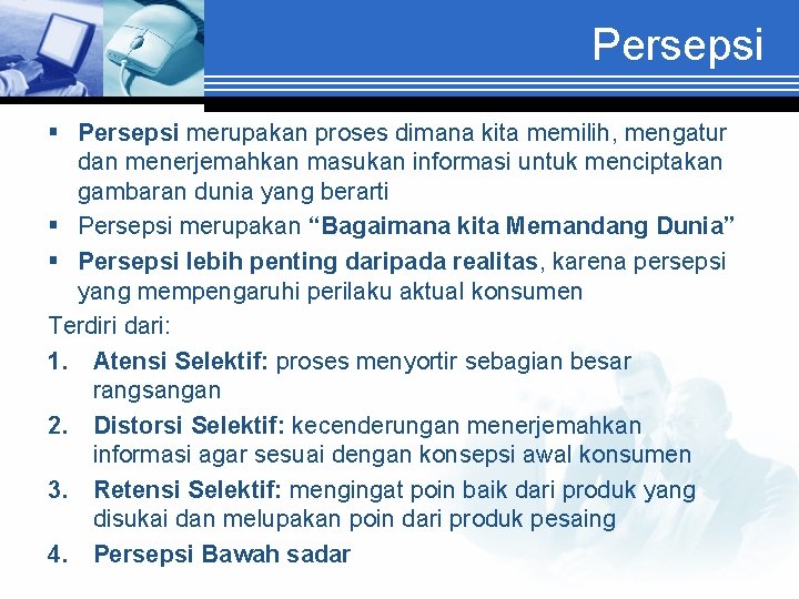 Persepsi § Persepsi merupakan proses dimana kita memilih, mengatur dan menerjemahkan masukan informasi untuk