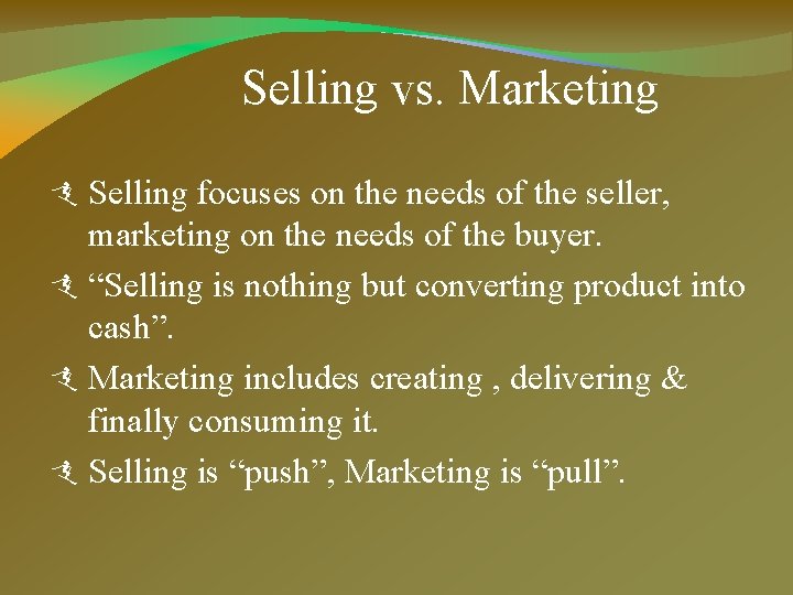 Selling vs. Marketing Selling focuses on the needs of the seller, marketing on the