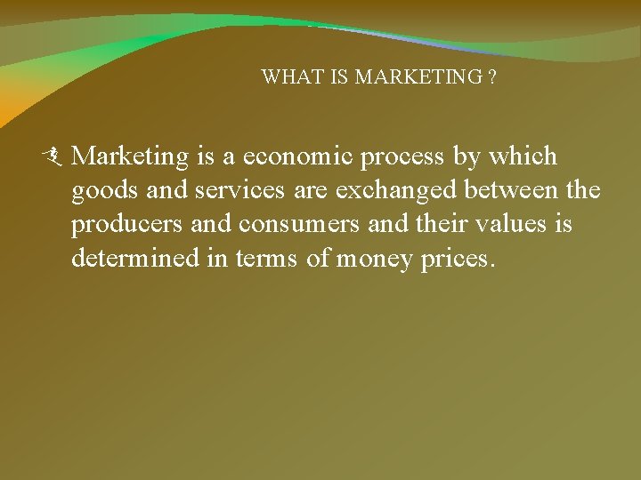 WHAT IS MARKETING ? Marketing is a economic process by which goods and services